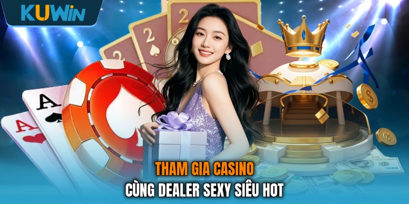 Tham gia casino cùng dealer sexy siêu hot Tham gia casino cùng dealer sexy siêu hot